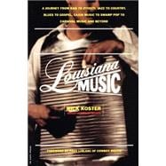 Louisiana Music A Journey From R&b To Zydeco, Jazz To Country, Blues To Gospel, Cajun Music To Swamp Pop To Carnival Music And Beyond