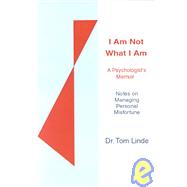 I Am Not What I Am: A  Psychologist's Memoir Notes on Managing Personal Misfortune