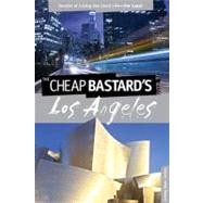 The Cheap Bastard's® Guide to Los Angeles Secrets of Living the Good Life--For Less!