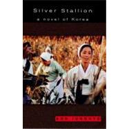 Silver Stallion A Novel of Korea