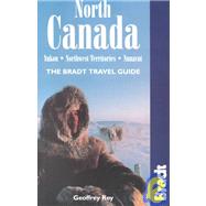 North Canada: Yukon, Northwest Territories, Nunavut; The Bradt Travel Guide