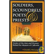 Soldiers Scoundrels, Poets & Priests: Stories of the Men And Women Behind the Missions of California