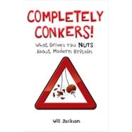 Completely Conkers! : What Drives You Nuts about Modern Britain