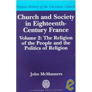 Church and Society in Eighteenth-Century France  Volume 2: The Religion of the People and the Politics of Religion