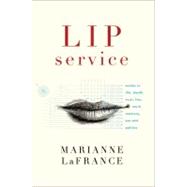 Lip Service Smiles in Life, Death, Trust, Lies, Work, Memory, Sex, and Politics