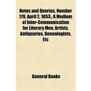 Notes and Queries, No. 180, April 9, 1853 a Medium of Inter-communication for Literary Men, Artists, Antiquaries, Genealogists, Etc