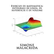 Esercizi Di Matematica Integrali Di Linea, Di Superficie E Di Volume