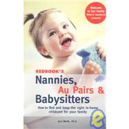Redbook's Nannies, Au Pairs & Babysitters: How to Find and Keep the Right In-Home Child Care for Your Family