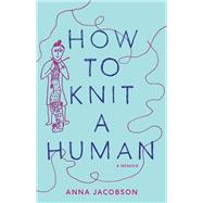 How to Knit a Human A memoir