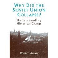 Why Did the Soviet Union Collapse?: Understanding Historical Change: Understanding Historical Change