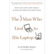 The Man Who Lied to His Laptop What We Can Learn About Ourselves from Our Machines