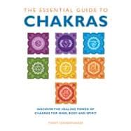 The Essential Guide to Chakras Discover the Healing Power of Chakras for Mind, Body and Spirit