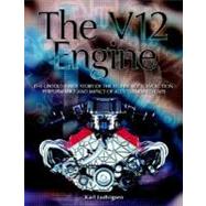 The V12 Engine The Untold Story of Technology, Evolution, Performance and Impact of All