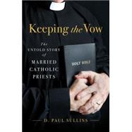 Keeping the Vow The Untold Story of Married Catholic Priests