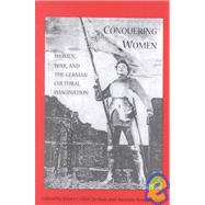Conquering Women : Women and War in the German Cultural Imagination