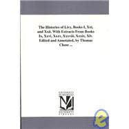Histories of Livy, Books I, Xxi, and Xxii with Extracts from Books Ix, Xxvi, Xxxv, Xxxviii, Xxxix, Xlv Edited and Annotated, by Thomas Chase