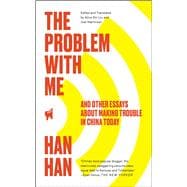 The Problem with Me And Other Essays About Making Trouble in China Today