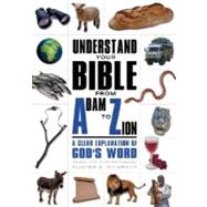 Understand Your Bible from Adam to Zion : A Clear Explanation of God's Word: Formerly Titled the NIV Bible Companion