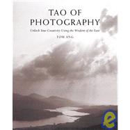 Tao of Photography : Unlock your Creativity Using the Wisdom of the East
