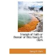 Triumph of Faith or Memoir of Miss Nancy M. Clark