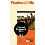 Fearless Critic Portland Restaurant Guide : Brutally Honest Local Food Critics Rate and Review 300 Places to Eat