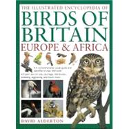 The Illustrated Encyclopedia of Birds of Britain, Europe & Africa A fine visual guide to over 400 birds inhabiting these continents