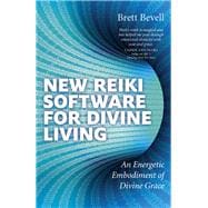 New Reiki Software for Divine Living An Energetic Embodiment of Divine Grace