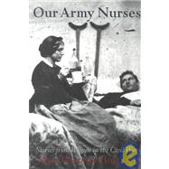 Our Army Nurses : Stories from Women in the Civil War
