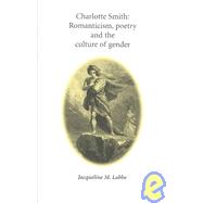 Charlotte Smith : Romanticism, Poetry and the Culture of Gender