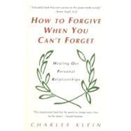How to Forgive When You Can't Forget : Healing Our Personal Relationships