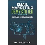 Email Marketing Demystified: Build a Massive Mailing List, Write Copy that Converts and Generate More Sales