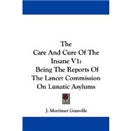The Care and Cure of the Insane: Being the Reports of the Lancet Commission on Lunatic Asylums