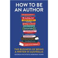 How to Be an Author The Business of Being a Writer in Australia