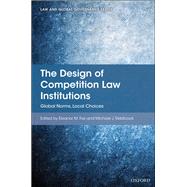 The Design of Competition Law Institutions Global Norms, Local Choices