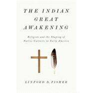 The Indian Great Awakening Religion and the Shaping of Native Cultures in Early America