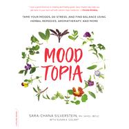 Moodtopia Tame Your Moods, De-Stress, and Find Balance Using Herbal Remedies, Aromatherapy, and More