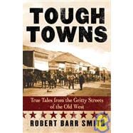 Tough Towns True Tales from the Gritty Streets of the Old West