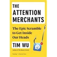 The Attention Merchants The Epic Scramble to Get Inside Our Heads