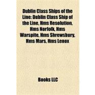Dublin Class Ships of the Line : Dublin Class Ship of the Line, Hms Resolution, Hms Norfolk, Hms Warspite, Hms Shrewsbury, Hms Mars, Hms Lenox