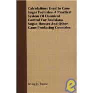 Calculations Used in Cane-Sugar Factories: A Practical System of Chemical Control for Louisiana Sugar-houses and Other Cane-producing Countries