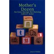 Mother's Dozen : An Easy Recipe for Raising GREAT Kids!