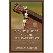 Dignity, Justice, and the Nazi Data Debate On Violating the Violated Anew