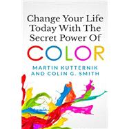Change Your Life Today With the Secret Power of Color