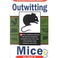 Outwitting Mice : 101 Truly Ingenious Methods and Proven Techniques to Prevent Mice and Other Rodents from Invading Your Home