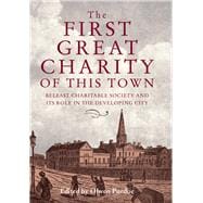 The First Great Charity of This Town Belfast Charitable Society and its Role in the Developing City
