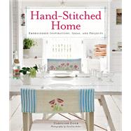Hand-Stitched Home: Embroidered Inspirations, Ideas, and Projects