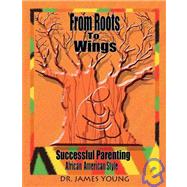 From Roots to Wings Successful Parenting African American Style