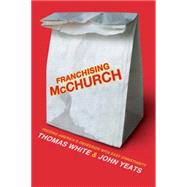 Franchising McChurch Feeding Our Obsession with Easy Christianity