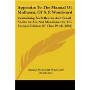 Appendix to the Manual of Mollusca, of S. P. Woodward: Containing Such Recent and Fossil Shells As Are Not Mentioned in the Second Edition of That Work