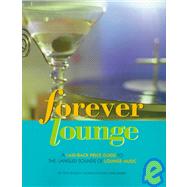 Forever Lounge : A Laid-Back Price Guide to the Languid Sounds of Lounge Music